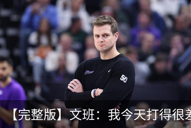 【完整版】文班：我今天打得很差我会搞定的 系列赛是七场四胜制
